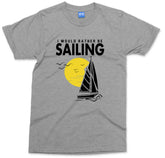 Would Rather Be Sailing T-Shirt Holiday Tourism Mens Top Sail Boat Adventure Tee